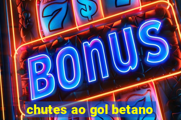 chutes ao gol betano